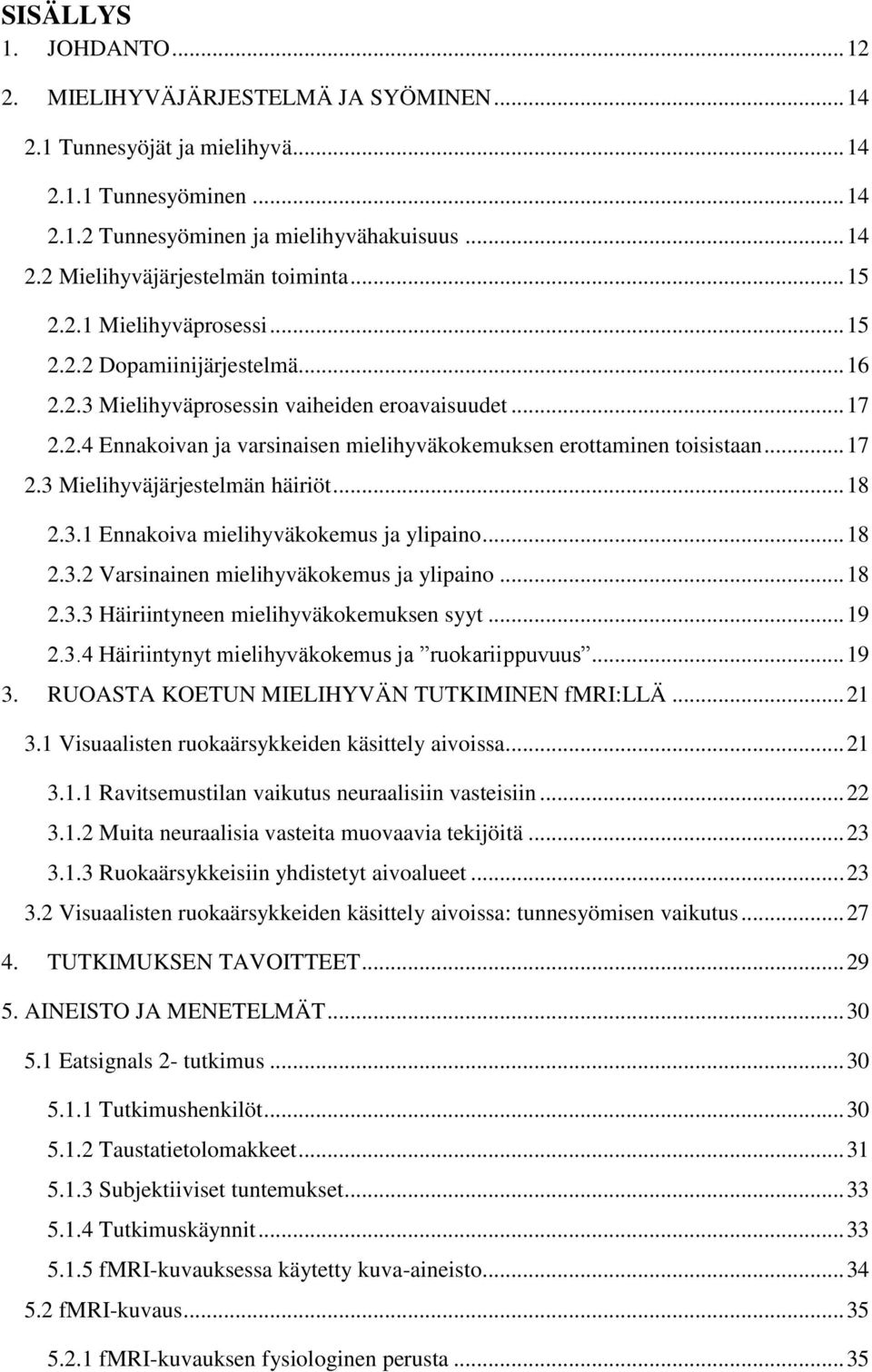.. 17 2.3 Mielihyväjärjestelmän häiriöt... 18 2.3.1 Ennakoiva mielihyväkokemus ja ylipaino... 18 2.3.2 Varsinainen mielihyväkokemus ja ylipaino... 18 2.3.3 Häiriintyneen mielihyväkokemuksen syyt.