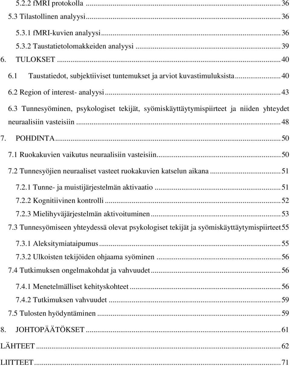 3 Tunnesyöminen, psykologiset tekijät, syömiskäyttäytymispiirteet ja niiden yhteydet neuraalisiin vasteisiin... 48 7. POHDINTA... 50 7.1 Ruokakuvien vaikutus neuraalisiin vasteisiin... 50 7.2 Tunnesyöjien neuraaliset vasteet ruokakuvien katselun aikana.