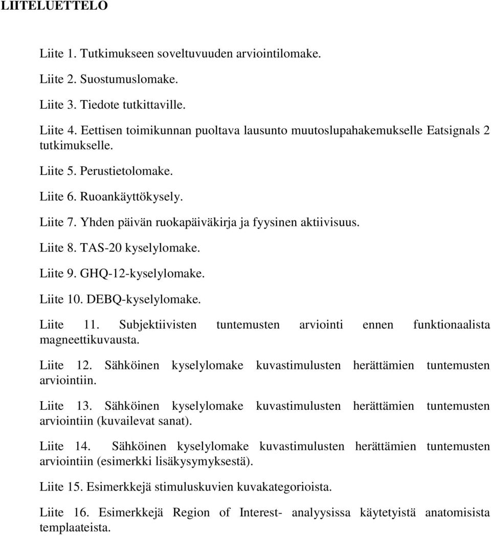 Yhden päivän ruokapäiväkirja ja fyysinen aktiivisuus. Liite 8. TAS-20 kyselylomake. Liite 9. GHQ-12-kyselylomake. Liite 10. DEBQ-kyselylomake. Liite 11.