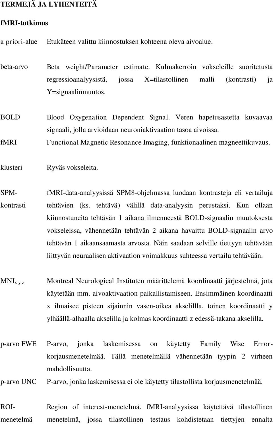 Veren hapetusastetta kuvaavaa signaali, jolla arvioidaan neuroniaktivaation tasoa aivoissa. Functional Magnetic Resonance Imaging, funktionaalinen magneettikuvaus. klusteri Ryväs vokseleita.