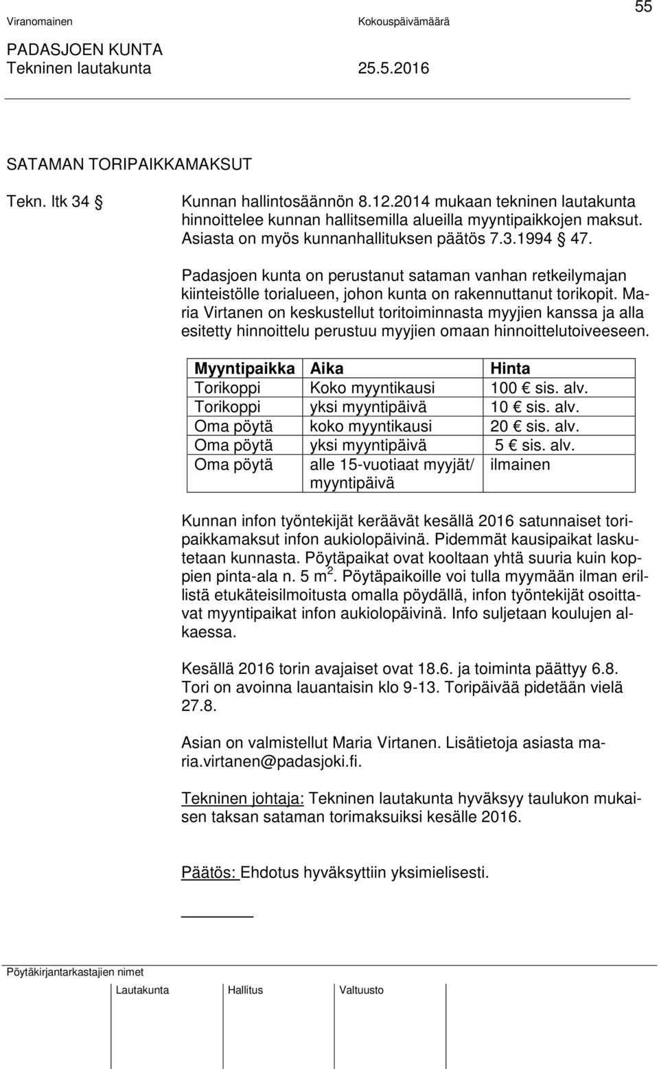 Maria Virtanen on keskustellut toritoiminnasta myyjien kanssa ja alla esitetty hinnoittelu perustuu myyjien omaan hinnoittelutoiveeseen. Myyntipaikka Aika Hinta Torikoppi Koko myyntikausi 100 sis.