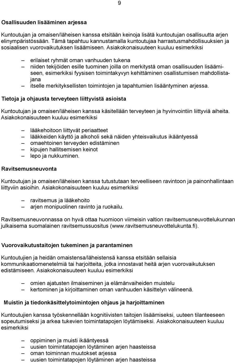 Asiakokonaisuuteen kuuluu esimerkiksi erilaiset ryhmät oman vanhuuden tukena niiden tekijöiden esille tuominen joilla on merkitystä oman osallisuuden lisäämiseen, esimerkiksi fyysisen toimintakyvyn