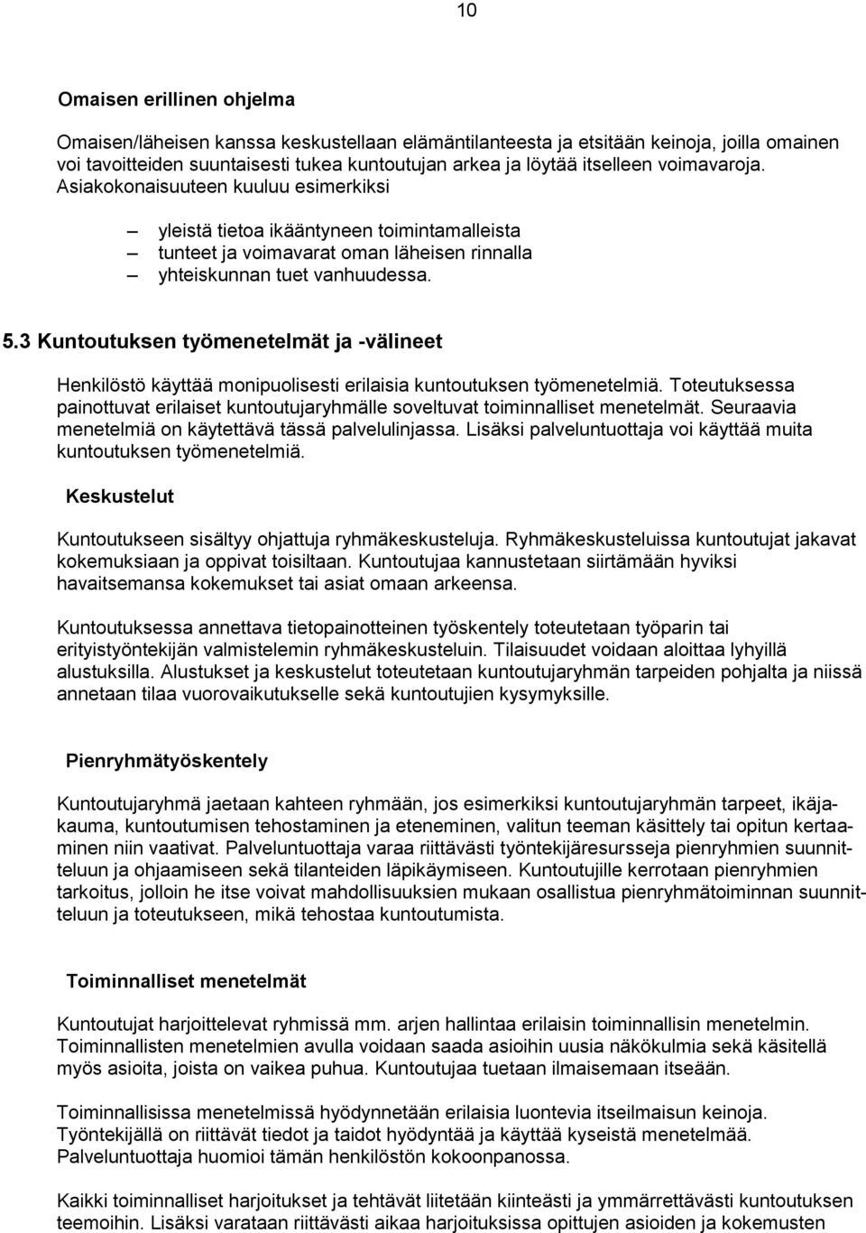 3 Kuntoutuksen työmenetelmät ja -välineet Henkilöstö käyttää monipuolisesti erilaisia kuntoutuksen työmenetelmiä.