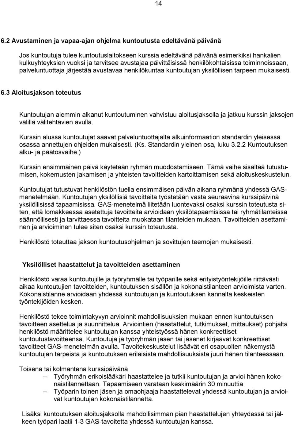 3 Aloitusjakson toteutus Kuntoutujan aiemmin alkanut kuntoutuminen vahvistuu aloitusjaksolla ja jatkuu kurssin jaksojen välillä välitehtävien avulla.