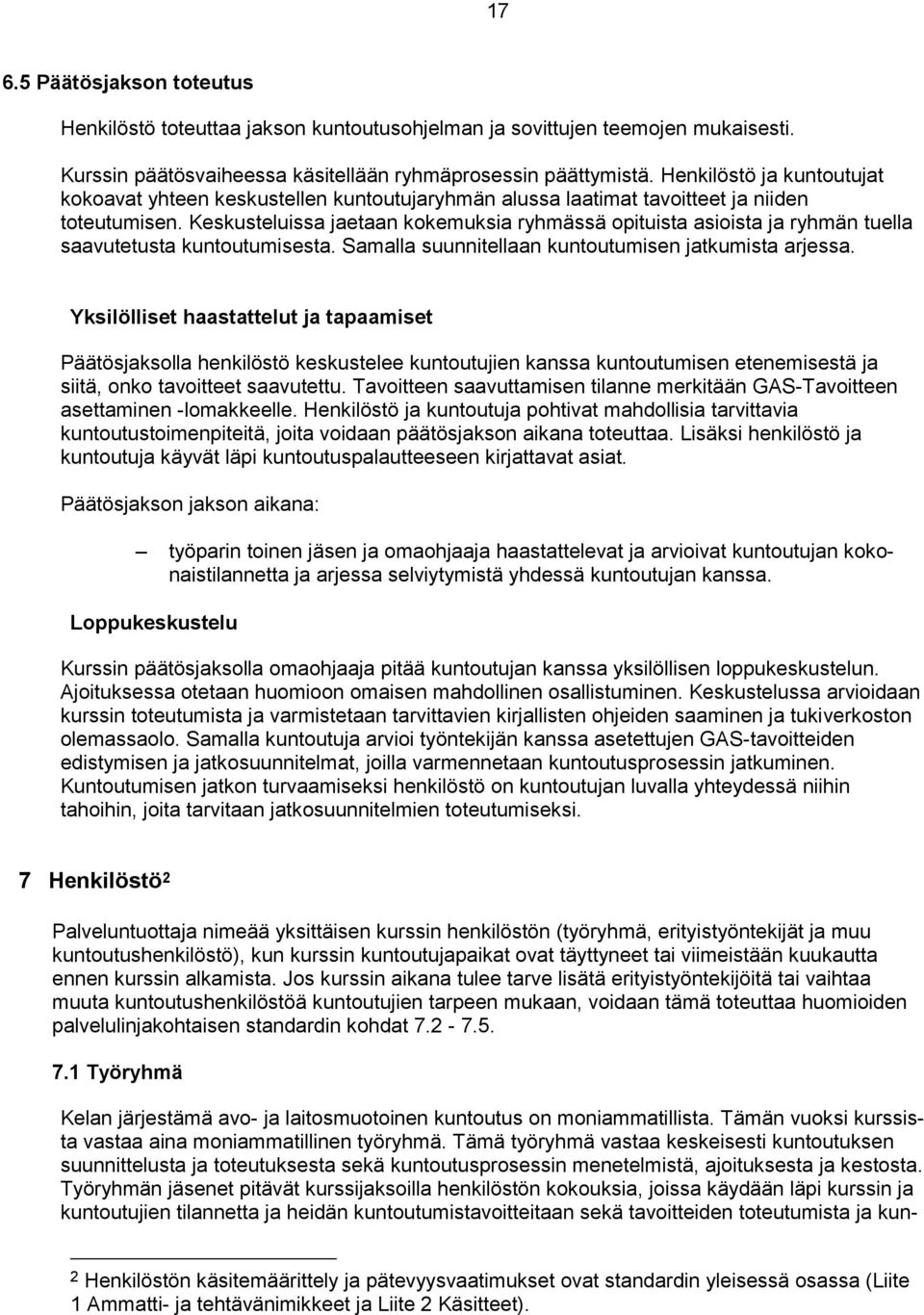 Keskusteluissa jaetaan kokemuksia ryhmässä opituista asioista ja ryhmän tuella saavutetusta kuntoutumisesta. Samalla suunnitellaan kuntoutumisen jatkumista arjessa.