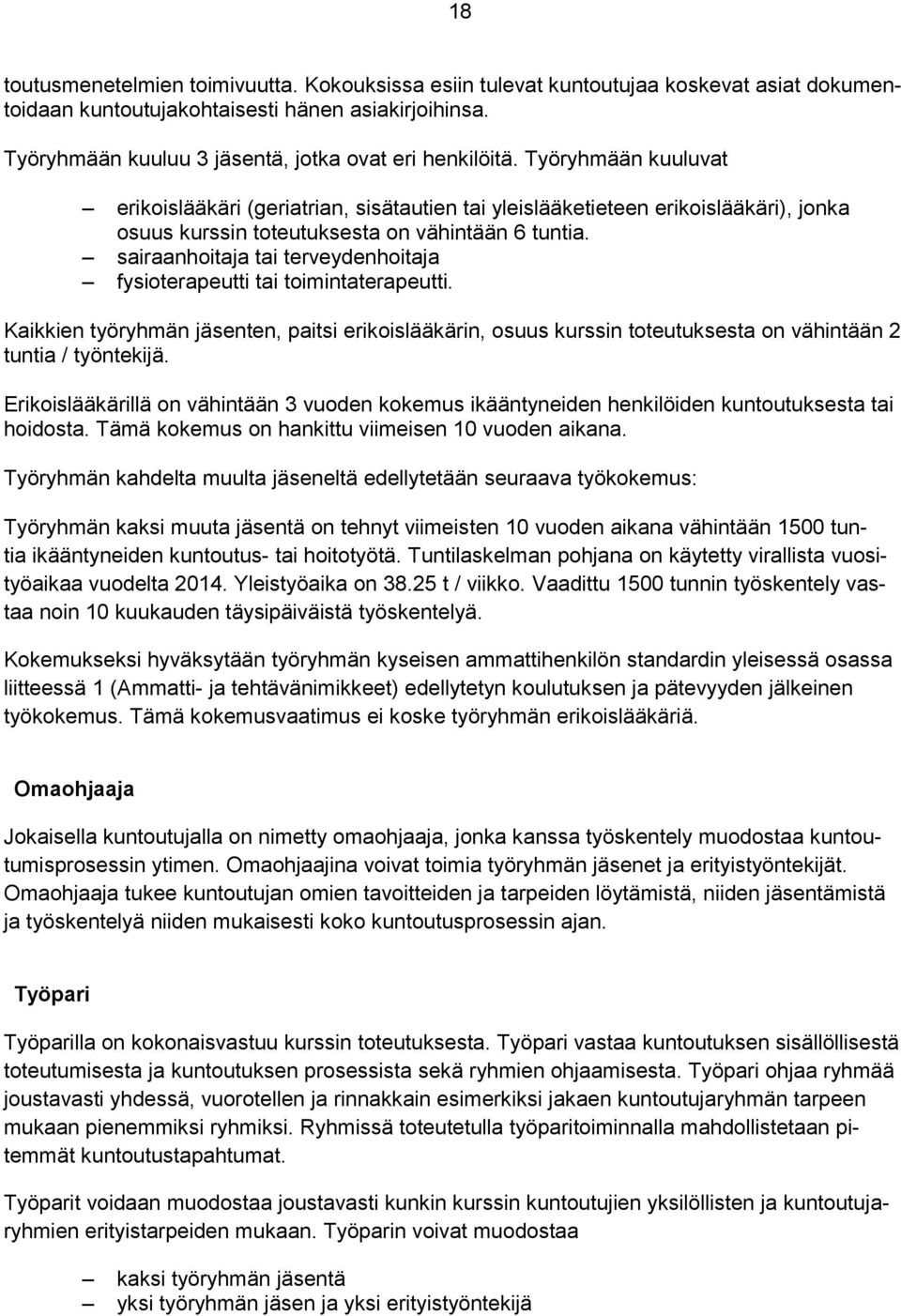 Työryhmään kuuluvat erikoislääkäri (geriatrian, sisätautien tai yleislääketieteen erikoislääkäri), jonka osuus kurssin toteutuksesta on vähintään 6 tuntia.