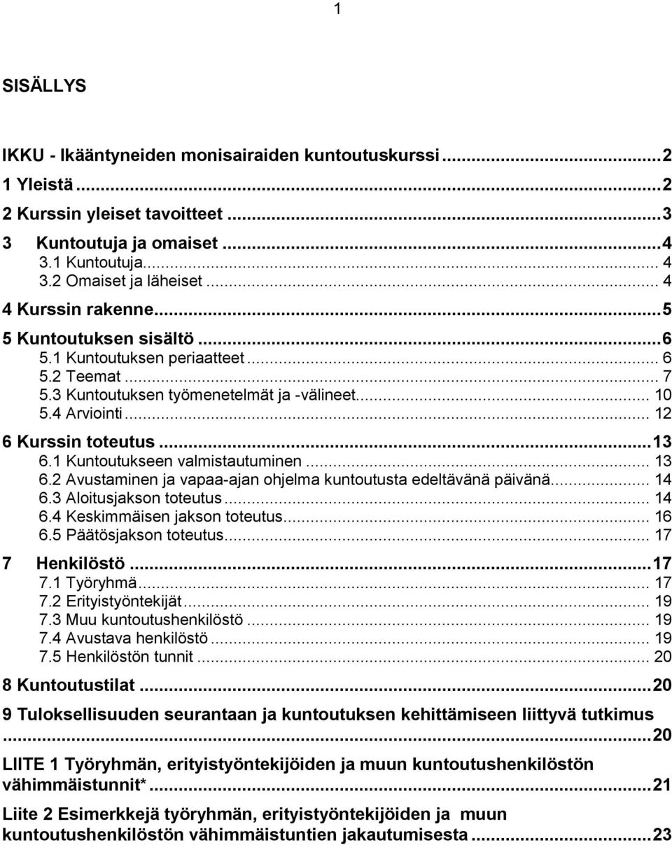 .. 13 6.1 Kuntoutukseen valmistautuminen... 13 6.2 Avustaminen ja vapaa-ajan ohjelma kuntoutusta edeltävänä päivänä... 14 6.3 Aloitusjakson toteutus... 14 6.4 Keskimmäisen jakson toteutus... 16 6.