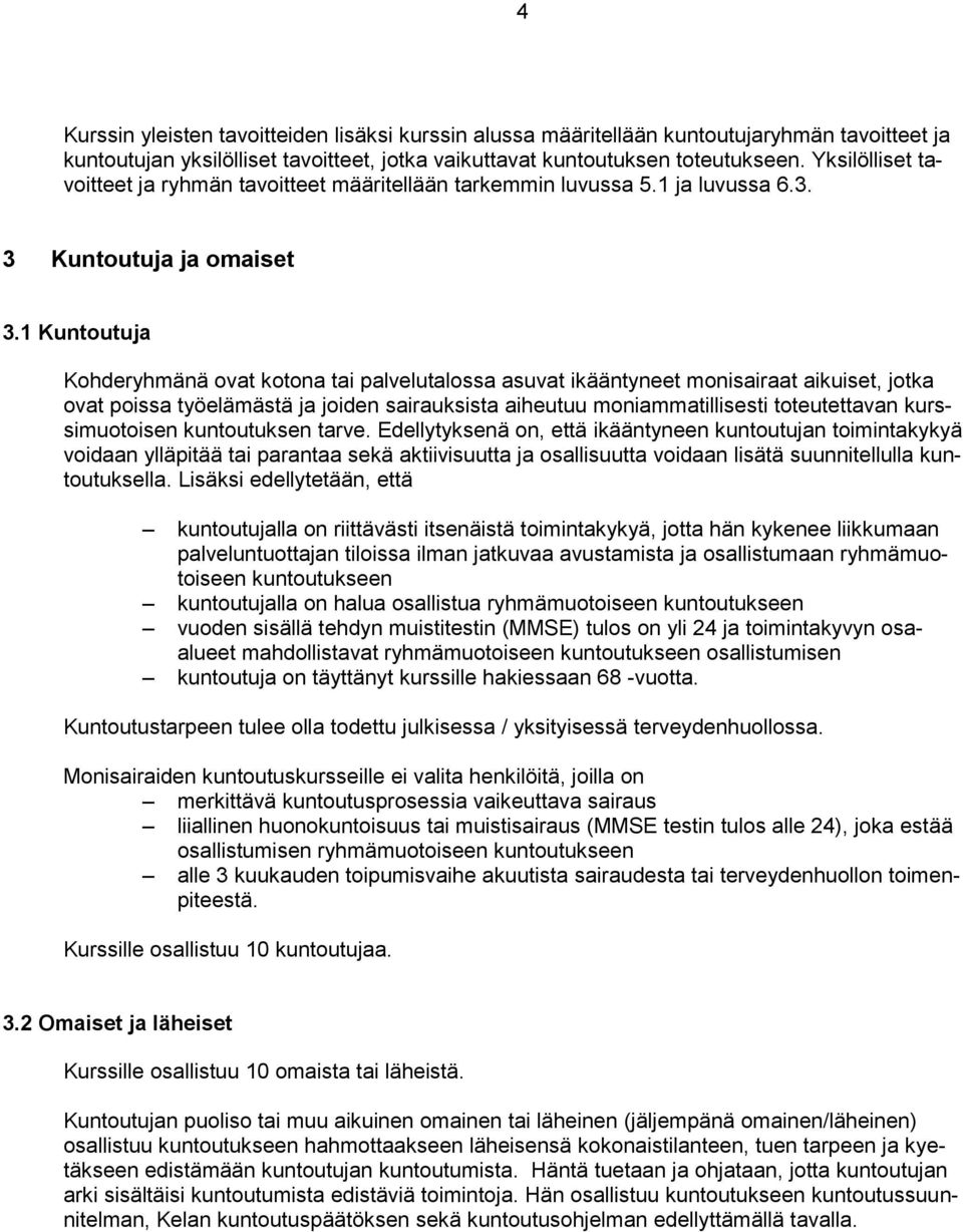 1 Kuntoutuja Kohderyhmänä ovat kotona tai palvelutalossa asuvat ikääntyneet monisairaat aikuiset, jotka ovat poissa työelämästä ja joiden sairauksista aiheutuu moniammatillisesti toteutettavan