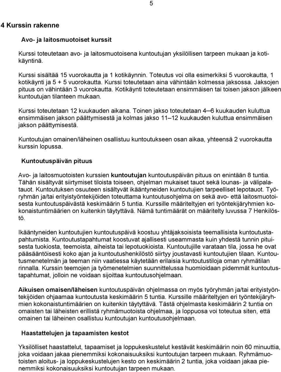 Jaksojen pituus on vähintään 3 vuorokautta. Kotikäynti toteutetaan ensimmäisen tai toisen jakson jälkeen kuntoutujan tilanteen mukaan. Kurssi toteutetaan 12 kuukauden aikana.