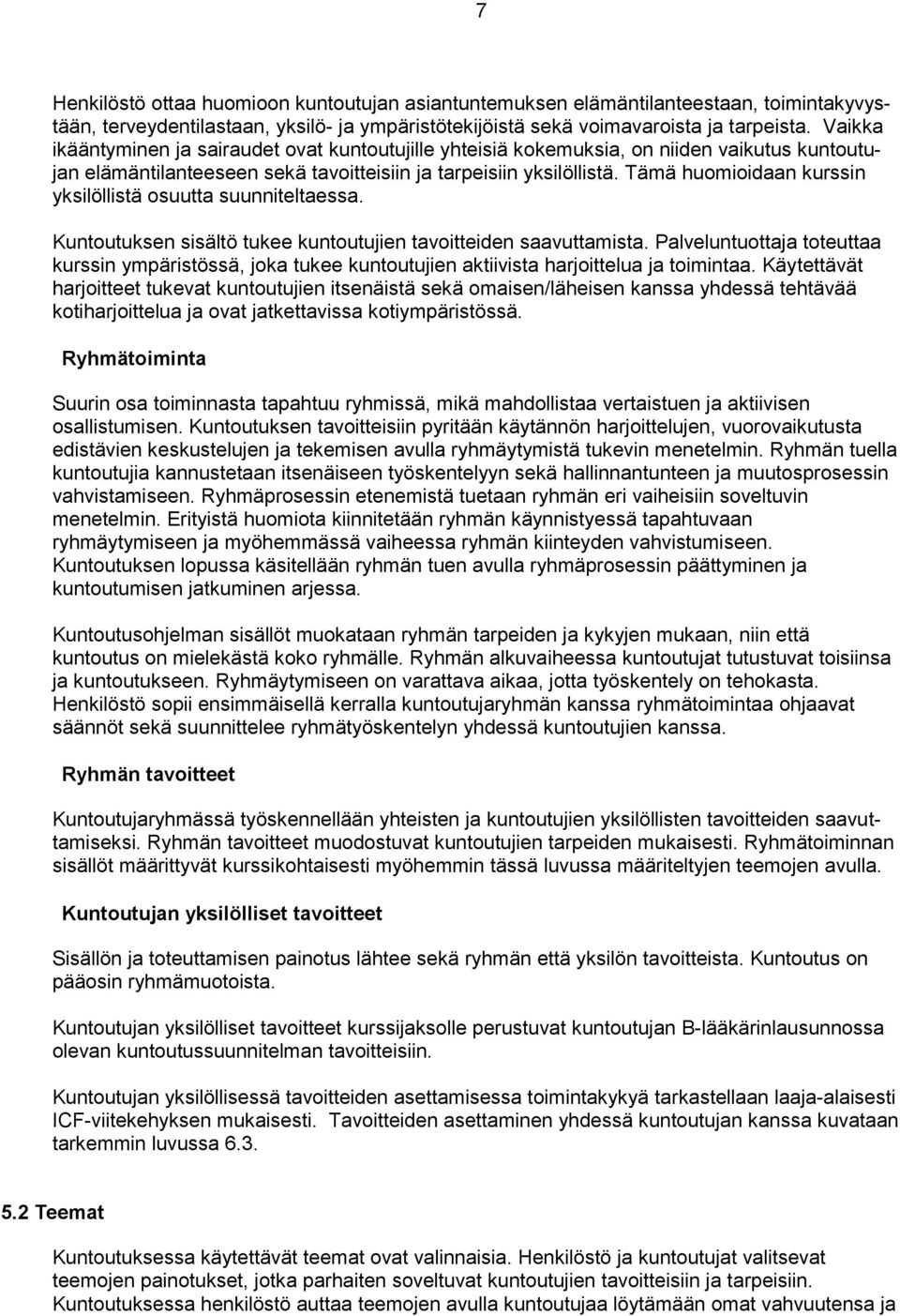 Tämä huomioidaan kurssin yksilöllistä osuutta suunniteltaessa. Kuntoutuksen sisältö tukee kuntoutujien tavoitteiden saavuttamista.