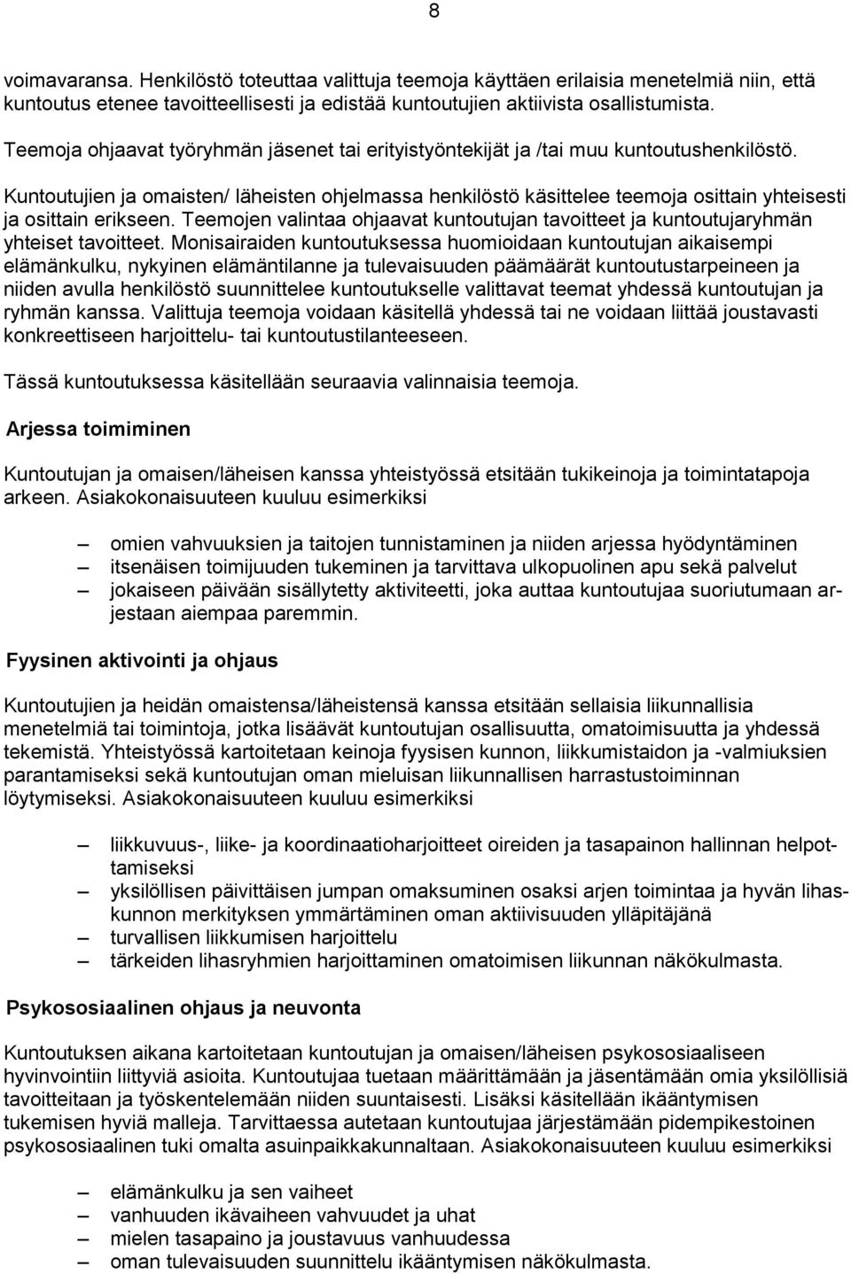 Kuntoutujien ja omaisten/ läheisten ohjelmassa henkilöstö käsittelee teemoja osittain yhteisesti ja osittain erikseen.