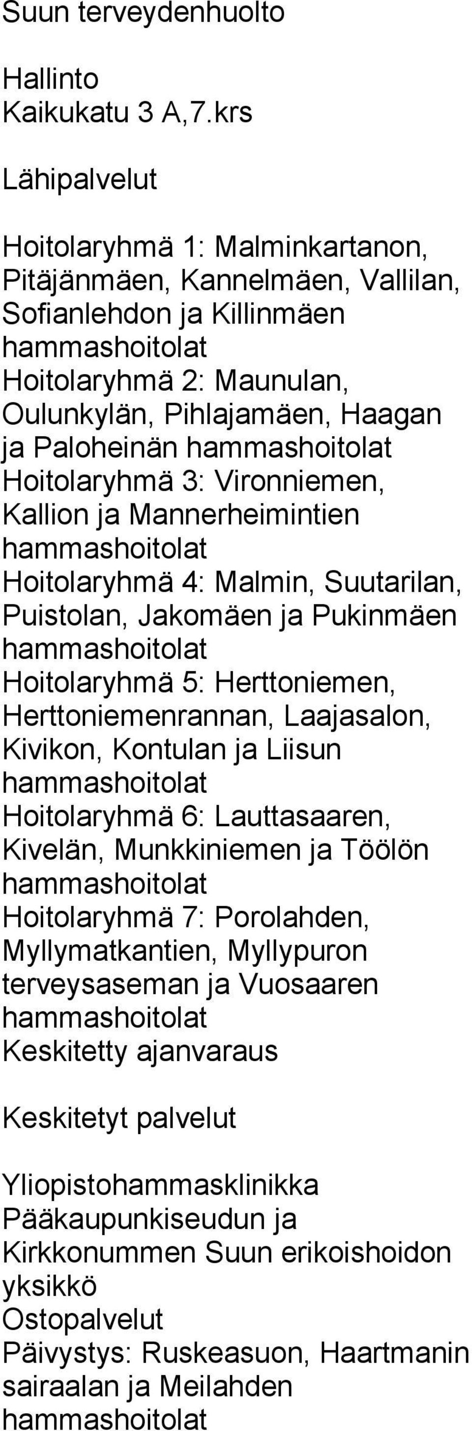 3: Vironniemen, Kallion ja Mannerheimintien Hoitolaryhmä 4: Malmin, Suutarilan, Puistolan, Jakomäen ja Pukinmäen Hoitolaryhmä 5: Herttoniemen, Herttoniemenrannan, Laajasalon, Kivikon, Kontulan ja