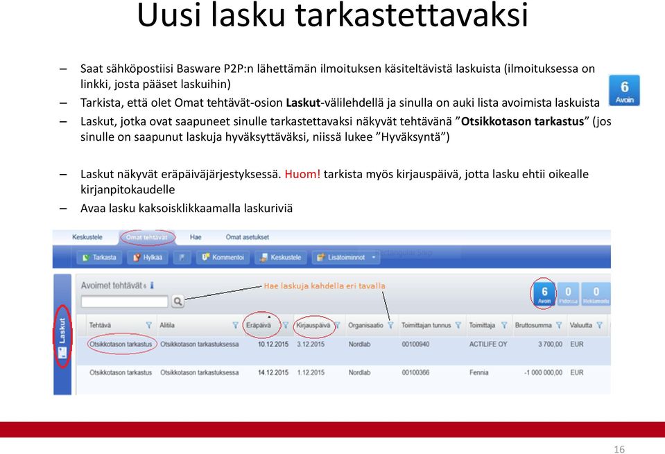 sinulle tarkastettavaksi näkyvät tehtävänä Otsikkotason tarkastus (jos sinulle on saapunut laskuja hyväksyttäväksi, niissä lukee Hyväksyntä ) Laskut