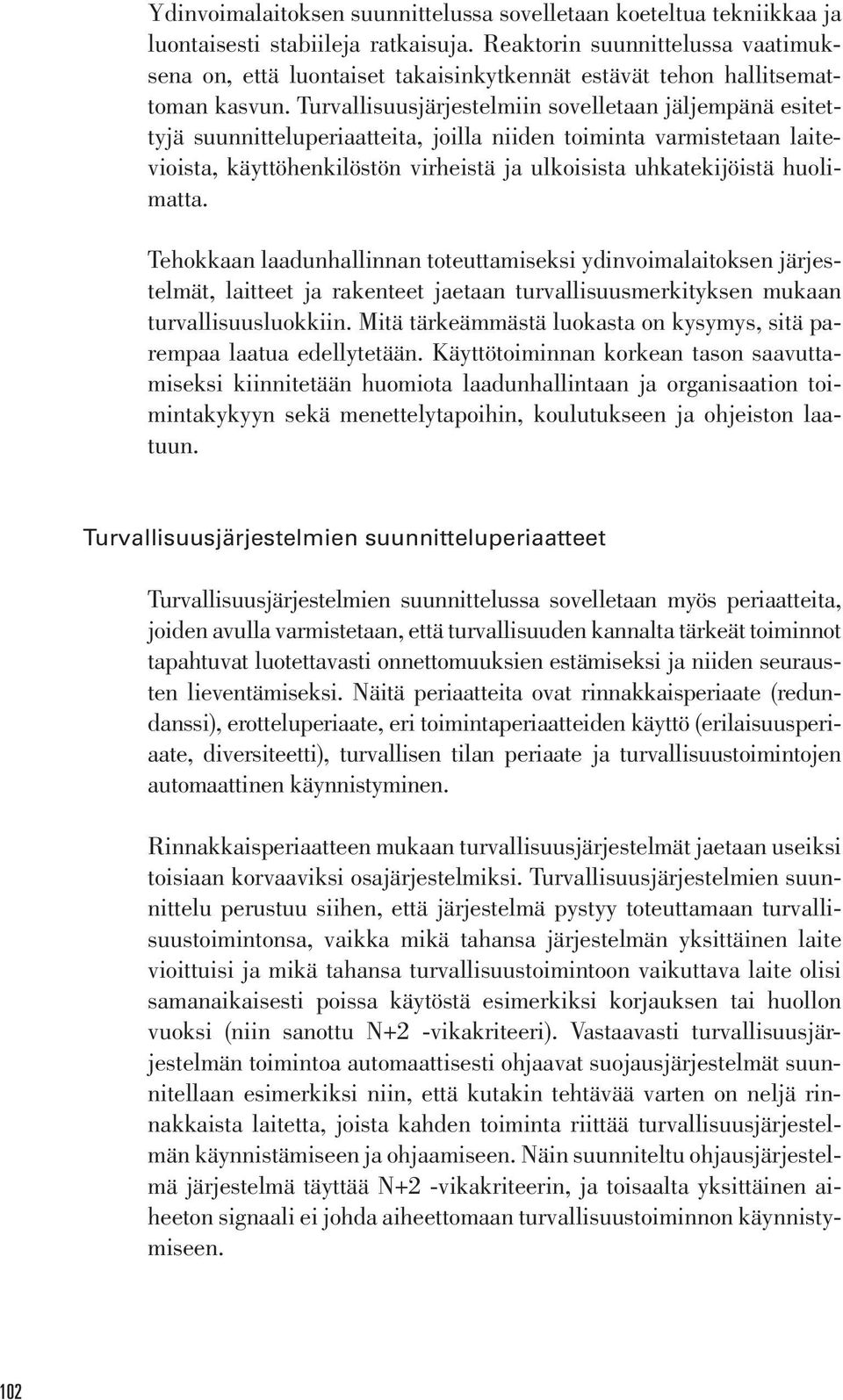 ulkoisista uhkatekijöistä huolimatta Tehokkaan laadunhallinnan toteuttamiseksi ydinvoimalaitoksen järjestelmät, laitteet ja rakenteet jaetaan turvallisuusmerkityksen mukaan turvallisuusluokkiin Mitä