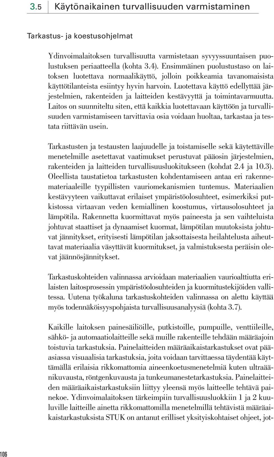 kestävyyttä ja toimintavarmuutta Laitos on suunniteltu siten, että kaikkia luotettavaan käyttöön ja turvallisuuden varmistamiseen tarvittavia osia voidaan huoltaa, tarkastaa ja testata riittävän