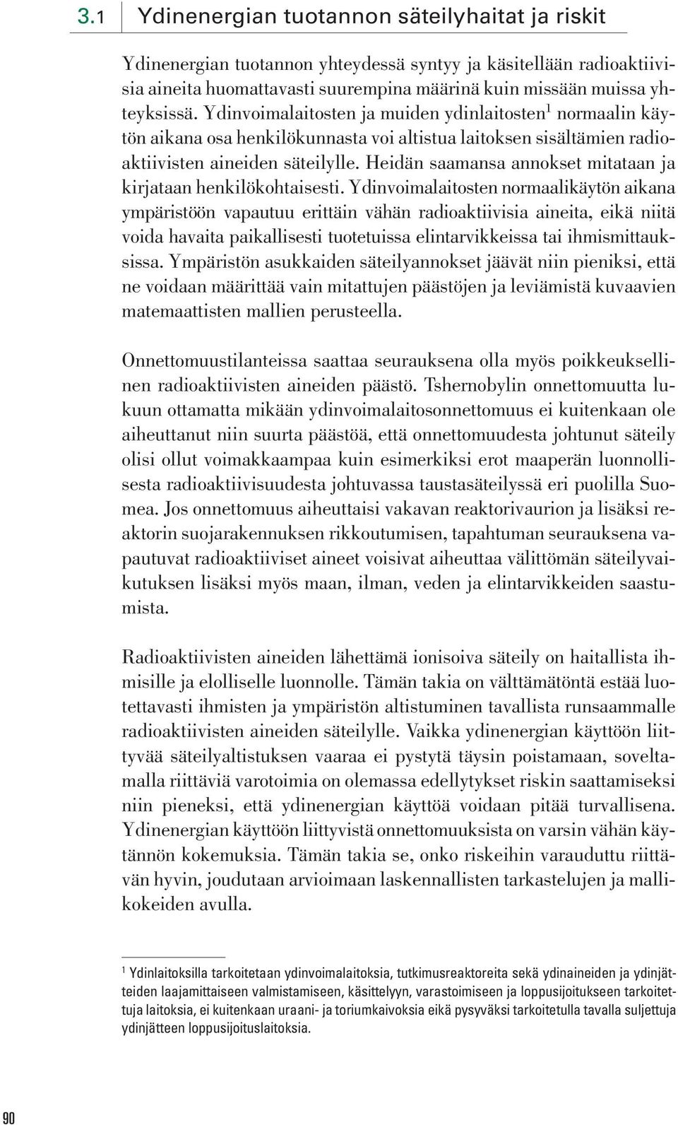 kirjataan henkilökohtaisesti Ydinvoimalaitosten normaalikäytön aikana ympäristöön vapautuu erittäin vähän radioaktiivisia aineita, eikä niitä voida havaita paikallisesti tuotetuissa elintarvikkeissa