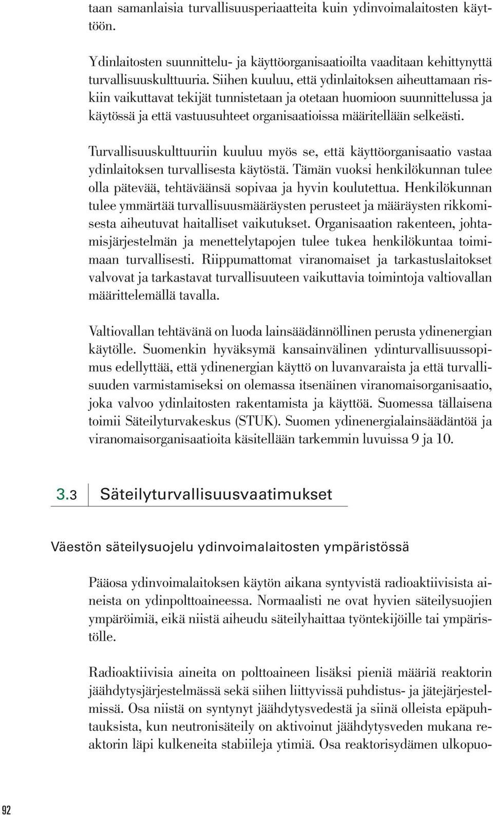 Turvallisuuskulttuuriin kuuluu myös se, että käyttöorganisaatio vastaa ydinlaitoksen turvallisesta käytöstä Tämän vuoksi henkilökunnan tulee olla pätevää, tehtäväänsä sopivaa ja hyvin koulutettua