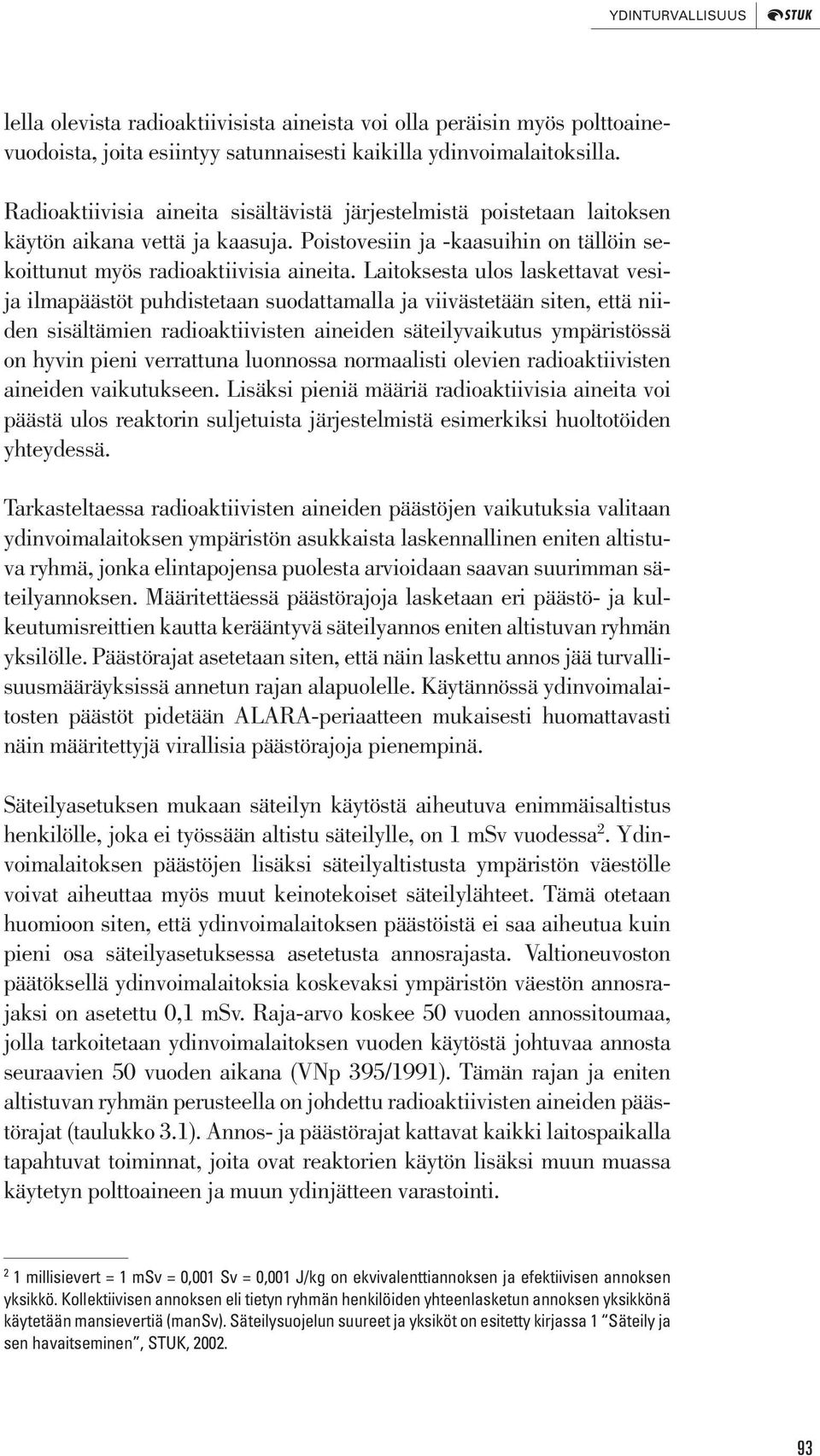 puhdistetaan suodattamalla ja viivästetään siten, että niiden sisältämien radioaktiivisten aineiden säteilyvaikutus ympäristössä on hyvin pieni verrattuna luonnossa normaalisti olevien