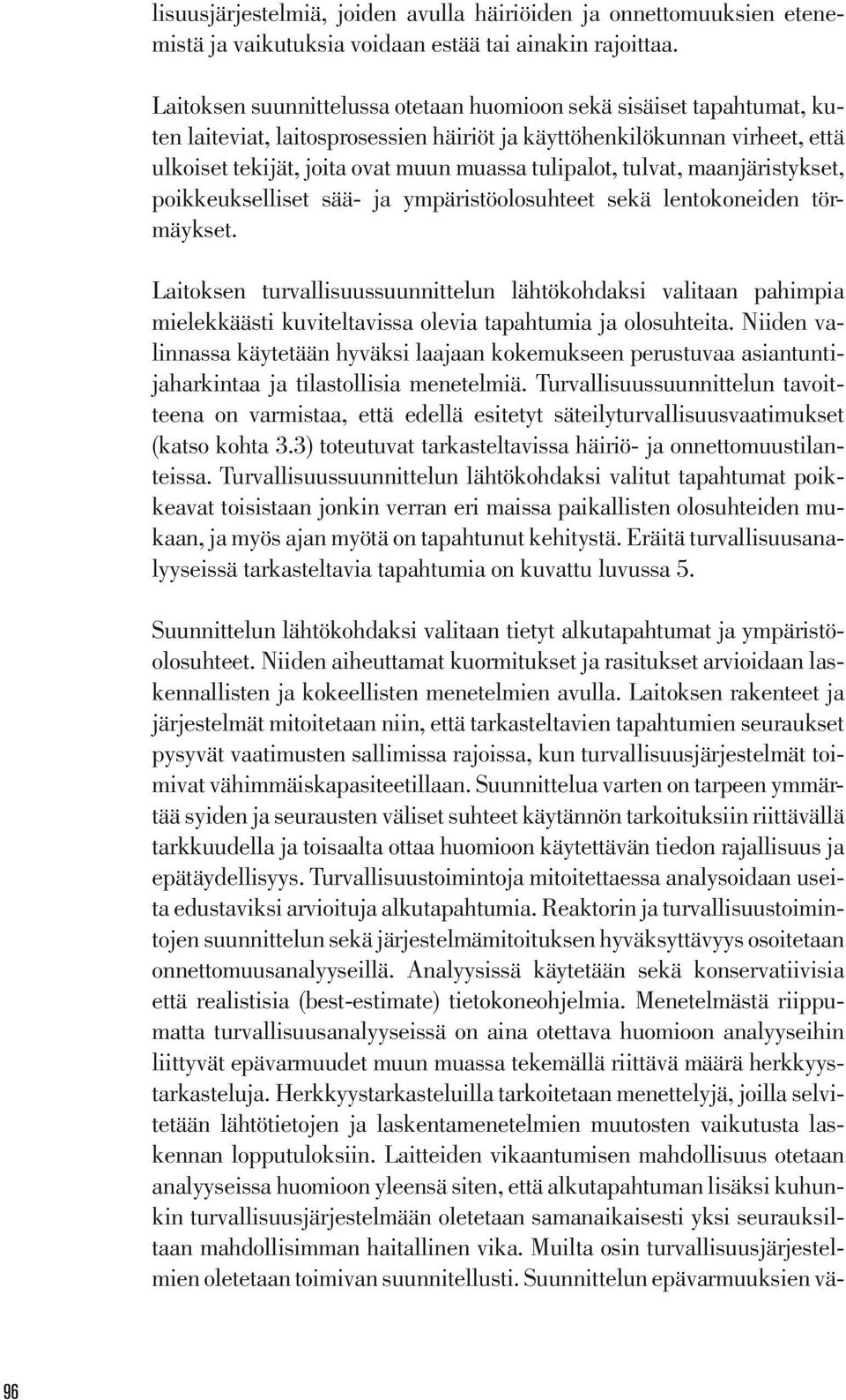 lentokoneiden törmäykset Laitoksen turvallisuussuunnittelun lähtökohdaksi valitaan pahimpia mielekkäästi kuviteltavissa olevia tapahtumia ja olosuhteita Niiden valinnassa käytetään hyväksi laajaan