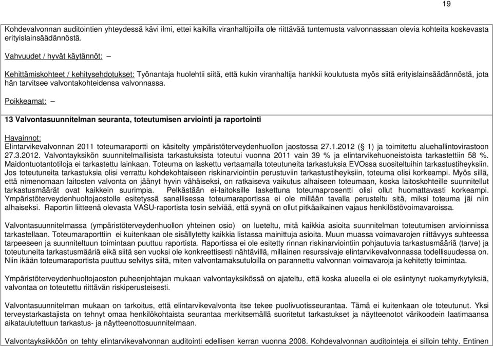 13 Valvontasuunnitelman seuranta, toteutumisen arviointi ja raportointi Havainnot: Elintarvikevalvonnan 2011 toteumaraportti on käsitelty ympäristöterveydenhuollon jaostossa 27.1.2012 ( 1) ja toimitettu aluehallintovirastoon 27.