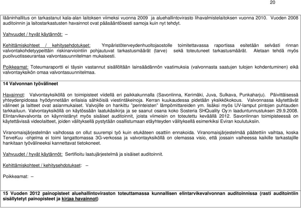 Kehittämiskohteet / kehitysehdotukset: Ympäristöterveydenhuoltojaostolle toimitettavassa raportissa esitetään selvästi rinnan valvontakohdetyypeittäin riskinarviointiin pohjautuvat tarkastusmäärät