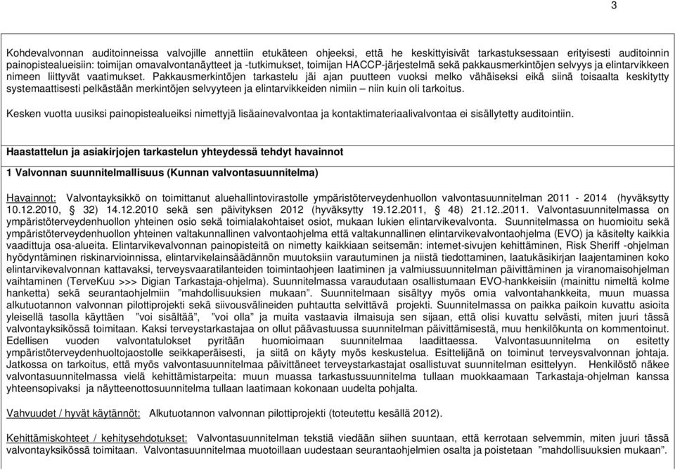 Pakkausmerkintöjen tarkastelu jäi ajan puutteen vuoksi melko vähäiseksi eikä siinä toisaalta keskitytty systemaattisesti pelkästään merkintöjen selvyyteen ja elintarvikkeiden nimiin niin kuin oli