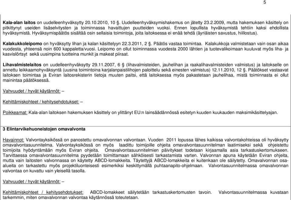 Kalakukkoleipomo on hyväksytty lihan ja kalan käsittelyyn 22.3.2011, 2. Päätös vastaa toimintaa. Kalakukkoja valmistetaan vain osan aikaa vuodesta, yhteensä noin 600 kappaletta/vuosi.