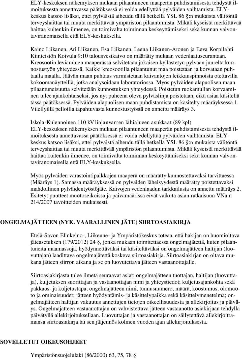 Mikäli kyseistä merkittävää haittaa kuitenkin ilmenee, on toimivalta toiminnan keskeyttämiseksi sekä kunnan valvontaviranomaisella että ELY-keskuksella.