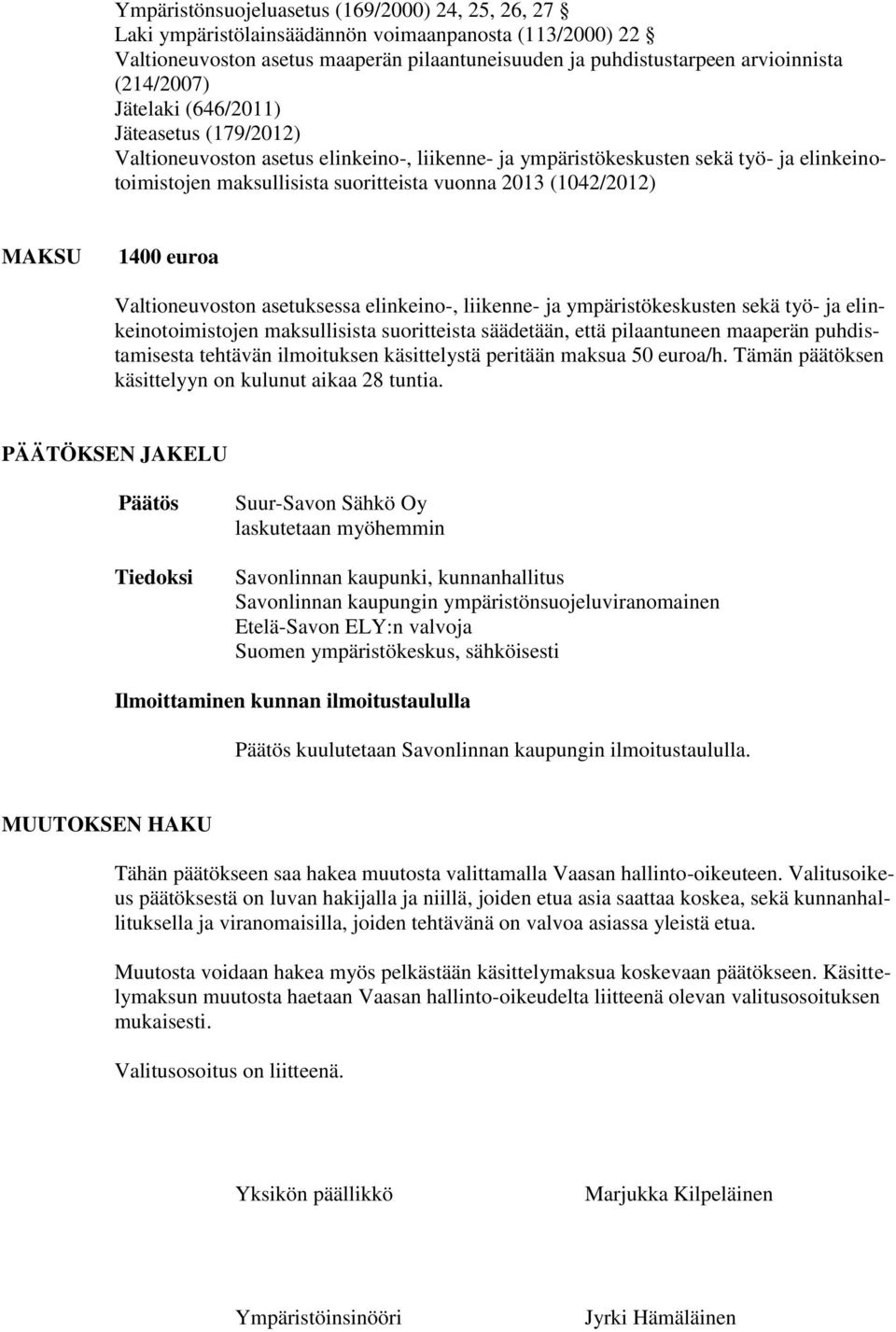 (1042/2012) MAKSU 1400 euroa Valtioneuvoston asetuksessa elinkeino-, liikenne- ja ympäristökeskusten sekä työ- ja elinkeinotoimistojen maksullisista suoritteista säädetään, että pilaantuneen maaperän