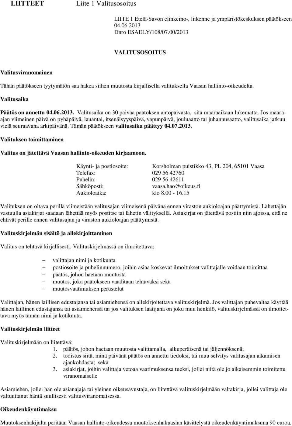 Jos määräajan viimeinen päivä on pyhäpäivä, lauantai, itsenäisyyspäivä, vapunpäivä, jouluaatto tai juhannusaatto, valitusaika jatkuu vielä seuraavana arkipäivänä.