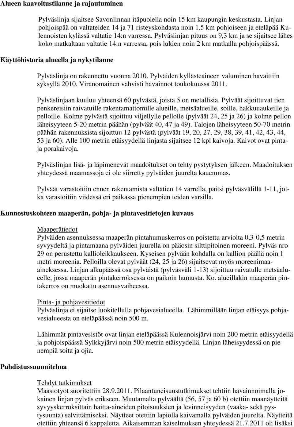 Pylväslinjan pituus on 9,3 km ja se sijaitsee lähes koko matkaltaan valtatie 14:n varressa, pois lukien noin 2 km matkalla pohjoispäässä.