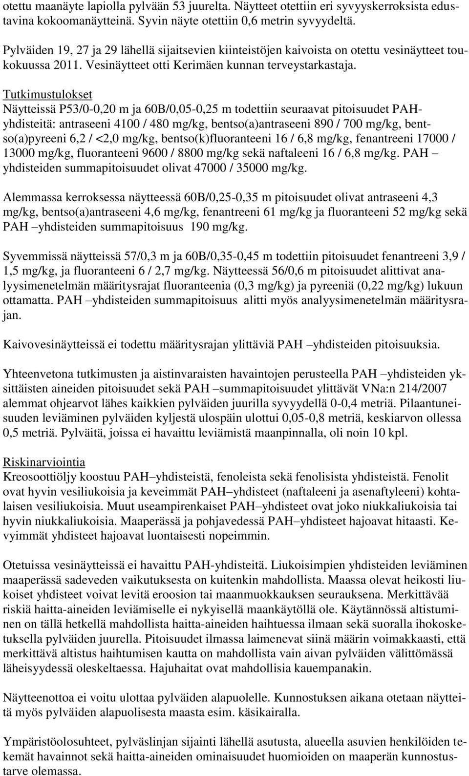 Tutkimustulokset Näytteissä P53/0-0,20 m ja 60B/0,05-0,25 m todettiin seuraavat pitoisuudet PAHyhdisteitä: antraseeni 4100 / 480 mg/kg, bentso(a)antraseeni 890 / 700 mg/kg, bentso(a)pyreeni 6,2 /