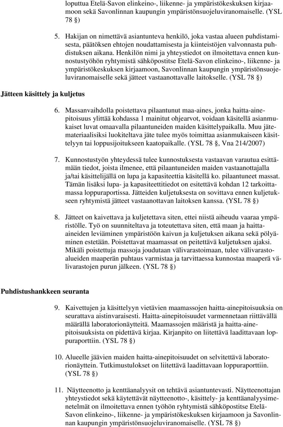 Henkilön nimi ja yhteystiedot on ilmoitettava ennen kunnostustyöhön ryhtymistä sähköpostitse Etelä-Savon elinkeino-, liikenne- ja ympäristökeskuksen kirjaamoon, Savonlinnan kaupungin