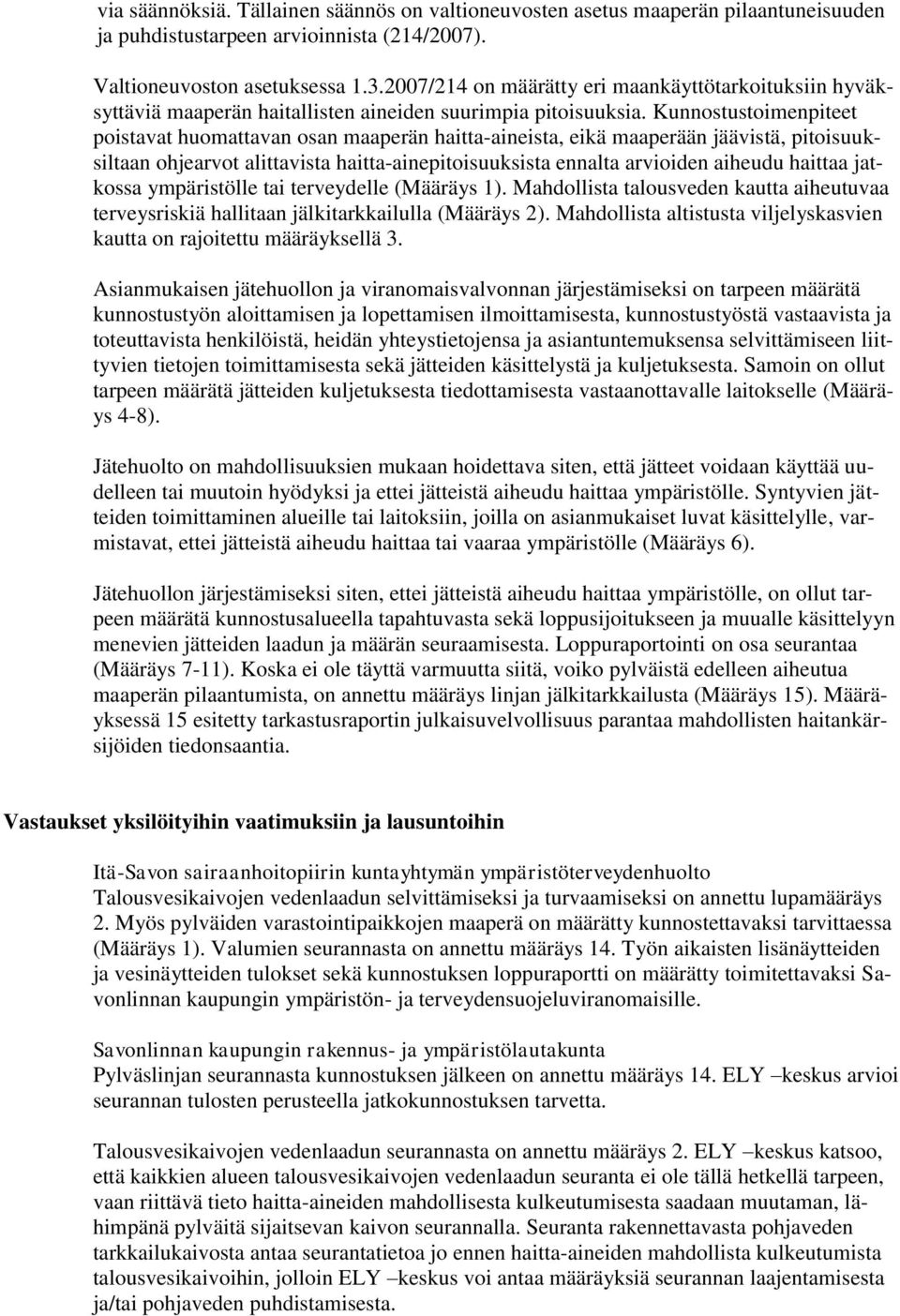 Kunnostustoimenpiteet poistavat huomattavan osan maaperän haitta-aineista, eikä maaperään jäävistä, pitoisuuksiltaan ohjearvot alittavista haitta-ainepitoisuuksista ennalta arvioiden aiheudu haittaa