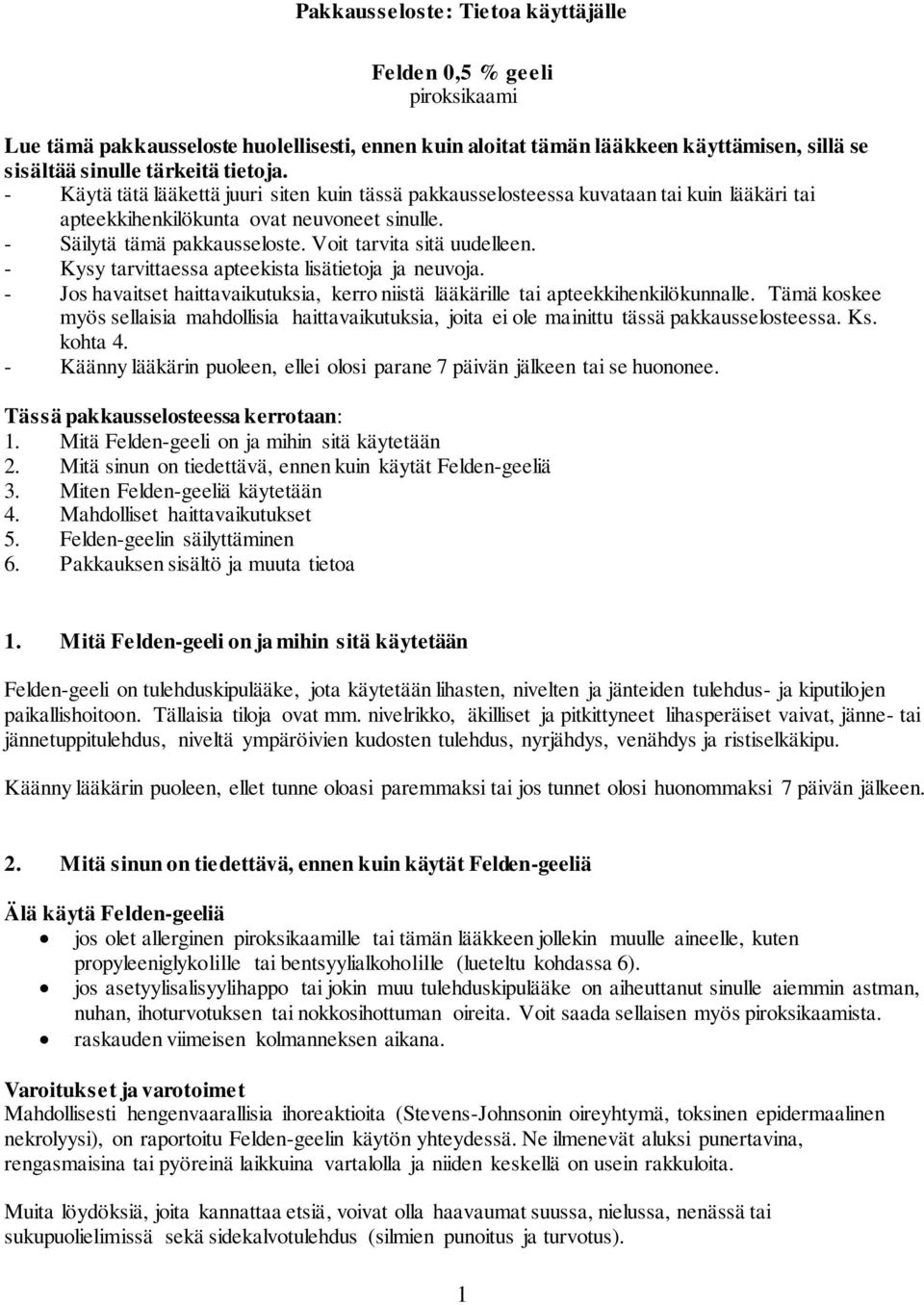 - Kysy tarvittaessa apteekista lisätietoja ja neuvoja. - Jos havaitset haittavaikutuksia, kerro niistä lääkärille tai apteekkihenkilökunnalle.