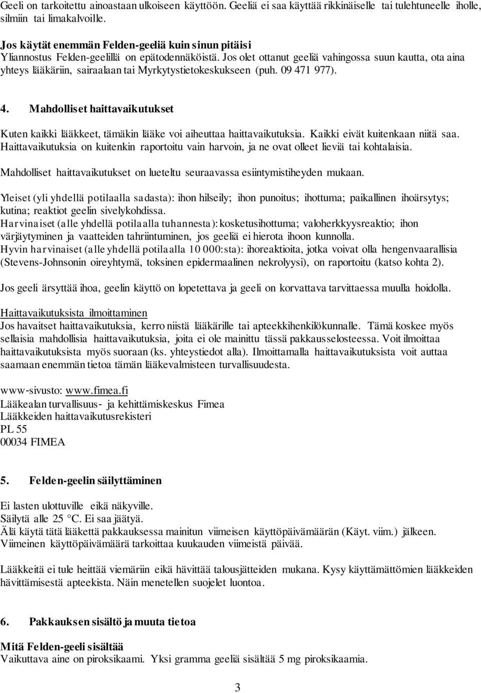 Jos olet ottanut geeliä vahingossa suun kautta, ota aina yhteys lääkäriin, sairaalaan tai Myrkytystietokeskukseen (puh. 09 47