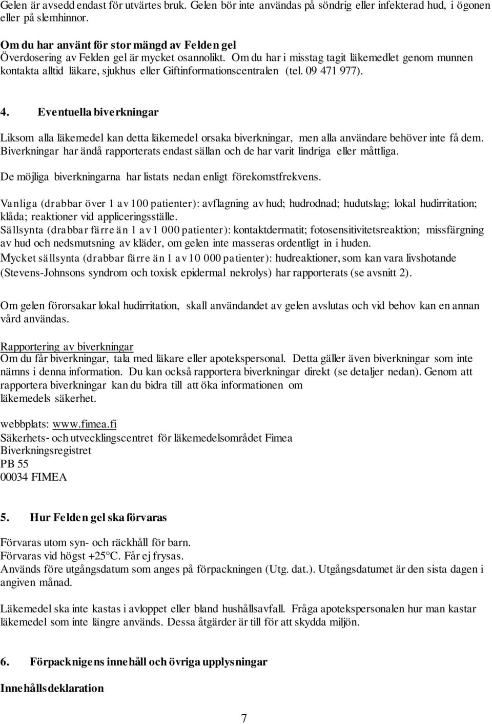 Om du har i misstag tagit läkemedlet genom munnen kontakta alltid läkare, sjukhus eller Giftinformationscentralen (tel. 09 47