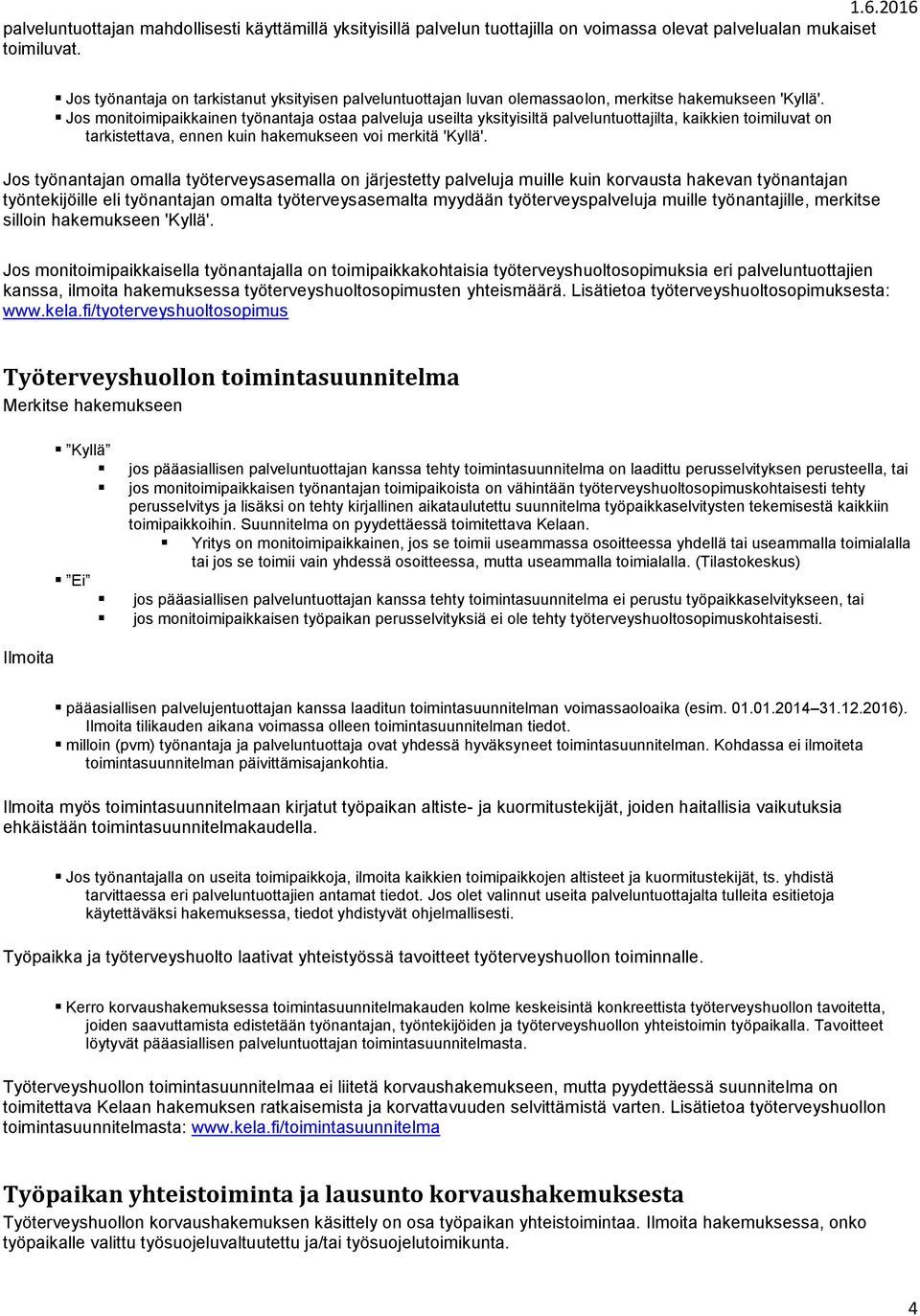 Jos monitoimipaikkainen työnantaja ostaa palveluja useilta yksityisiltä palveluntuottajilta, kaikkien toimiluvat on tarkistettava, ennen kuin hakemukseen voi merkitä 'Kyllä'.