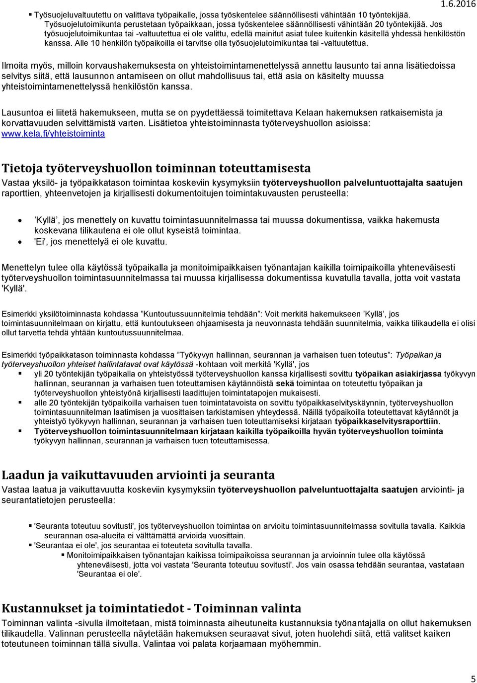 Jos työsuojelutoimikuntaa tai -valtuutettua ei ole valittu, edellä mainitut asiat tulee kuitenkin käsitellä yhdessä henkilöstön kanssa.