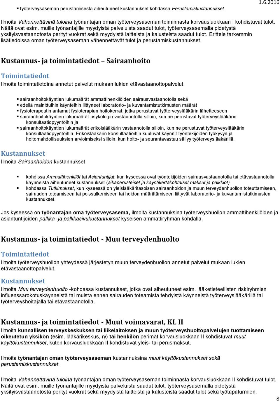 muille työnantajille myydyistä palveluista saadut tulot, työterveysasemalla pidetystä yksityisvastaanotosta perityt vuokrat sekä myydyistä laitteista ja kalusteista saadut tulot.