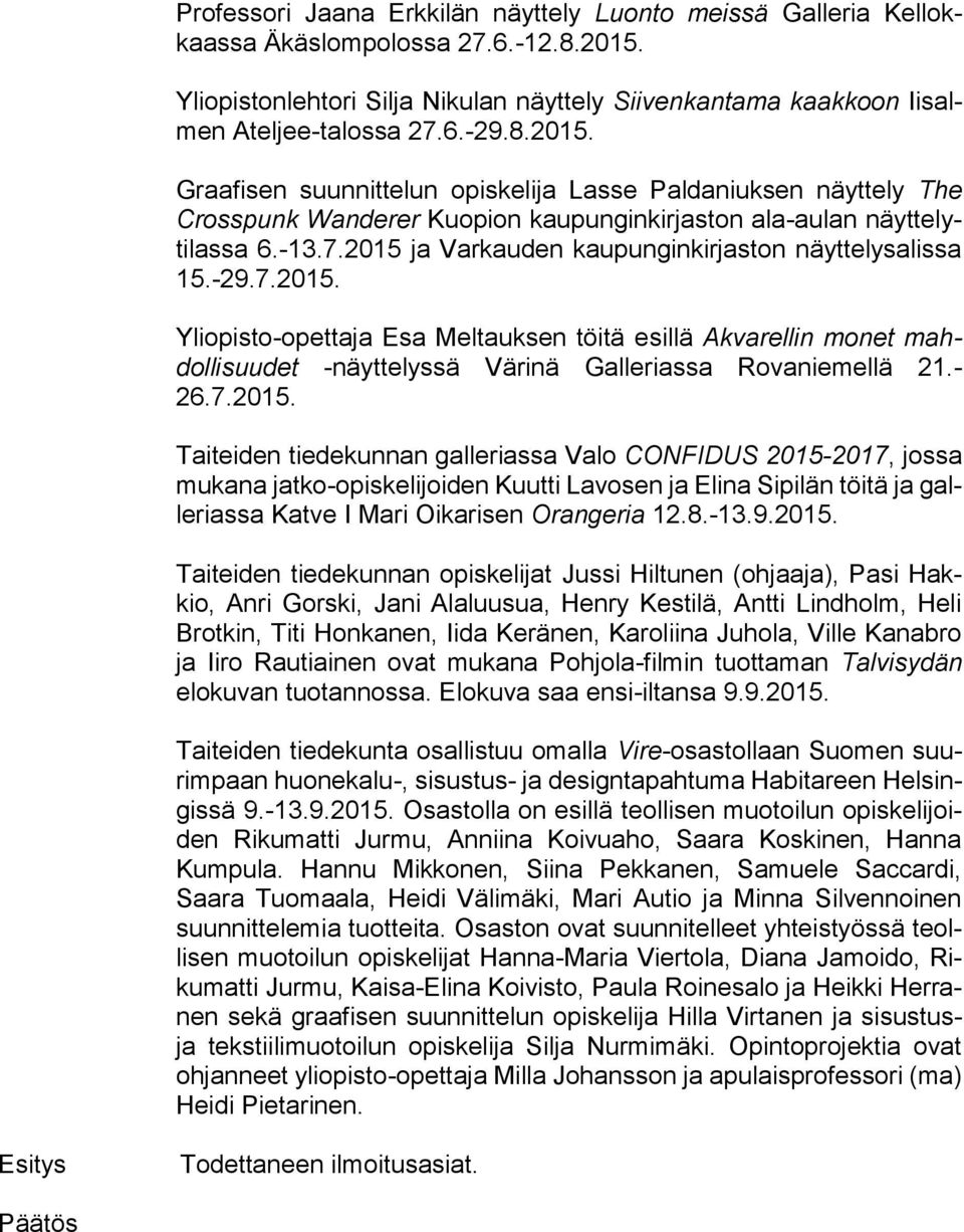 2015 ja Varkauden kaupunginkirjaston näyttelysalissa 15.-29.7.2015. Yliopisto-opettaja Esa Meltauksen töitä esillä Akvarellin monet mahdollisuudet -näyttelyssä Värinä Galleriassa Rovaniemellä 21.- 26.