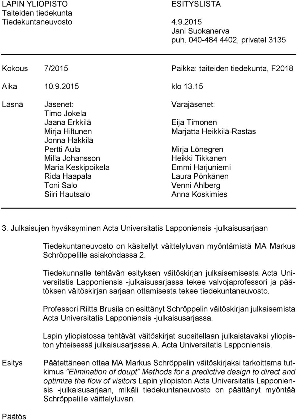 Keskipoikela Emmi Harjuniemi Rida Haapala Laura Pönkänen Toni Salo Venni Ahlberg Siiri Hautsalo Anna Koskimies 3.