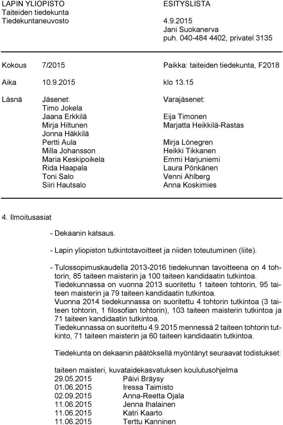 Keskipoikela Emmi Harjuniemi Rida Haapala Laura Pönkänen Toni Salo Venni Ahlberg Siiri Hautsalo Anna Koskimies 4. Ilmoitusasiat - Dekaanin katsaus.
