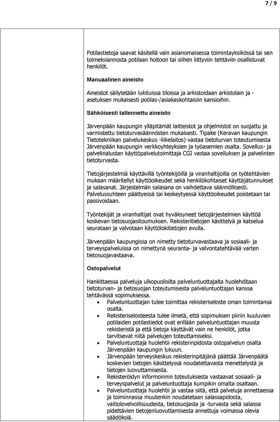 Sähköisesti tallennettu aineisto Järvenpään kaupungin ylläpitämät laitteistot ja ohjelmistot on suojattu ja varmistettu tietoturvasäännösten mukaisesti.