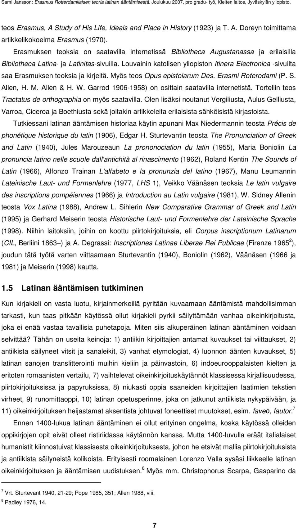 Louvainin katolisen yliopiston Itinera Electronica -sivuilta saa Erasmuksen teoksia ja kirjeitä. Myös teos Opus epistolarum Des. Erasmi Roterodami (P. S. Allen, H. M. Allen & H. W.