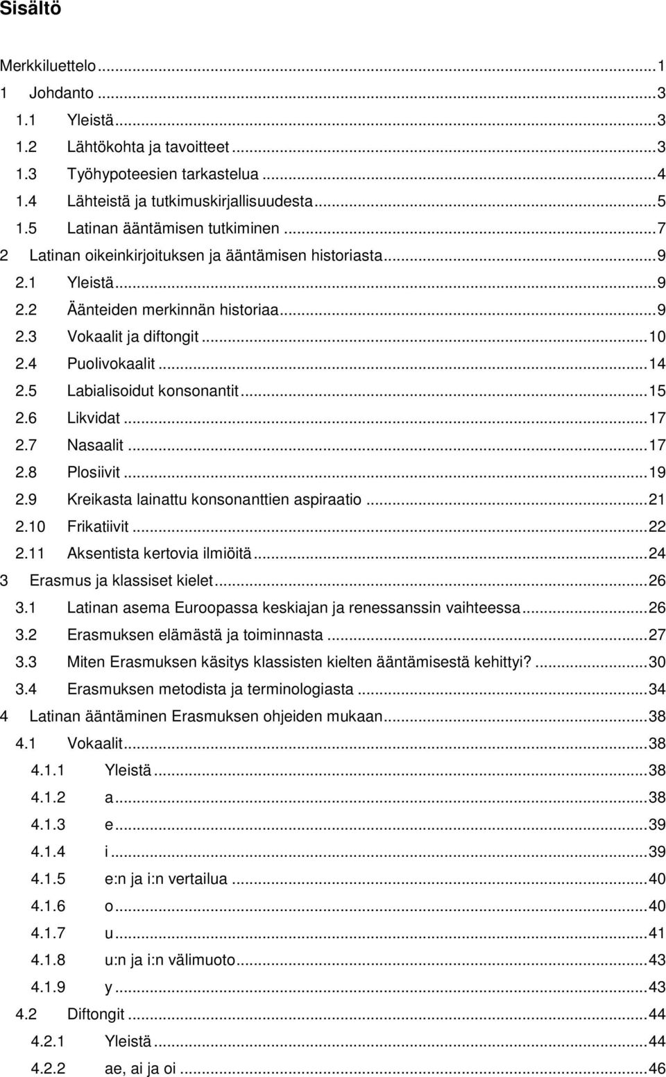 ..14 2.5 Labialisoidut konsonantit...15 2.6 Likvidat...17 2.7 Nasaalit...17 2.8 Plosiivit...19 2.9 Kreikasta lainattu konsonanttien aspiraatio...21 2.10 Frikatiivit...22 2.