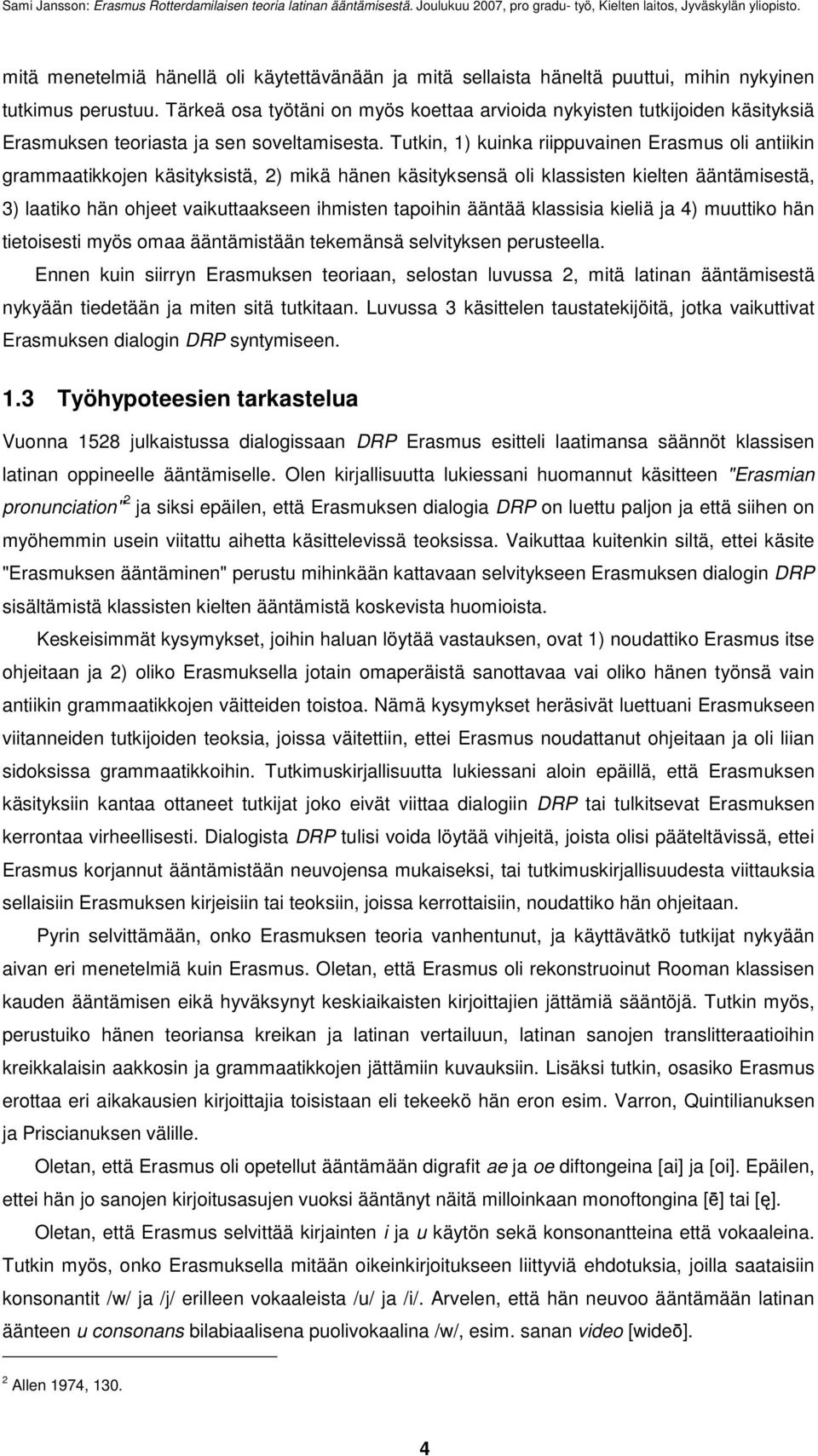 Tutkin, 1) kuinka riippuvainen Erasmus oli antiikin grammaatikkojen käsityksistä, 2) mikä hänen käsityksensä oli klassisten kielten ääntämisestä, 3) laatiko hän ohjeet vaikuttaakseen ihmisten