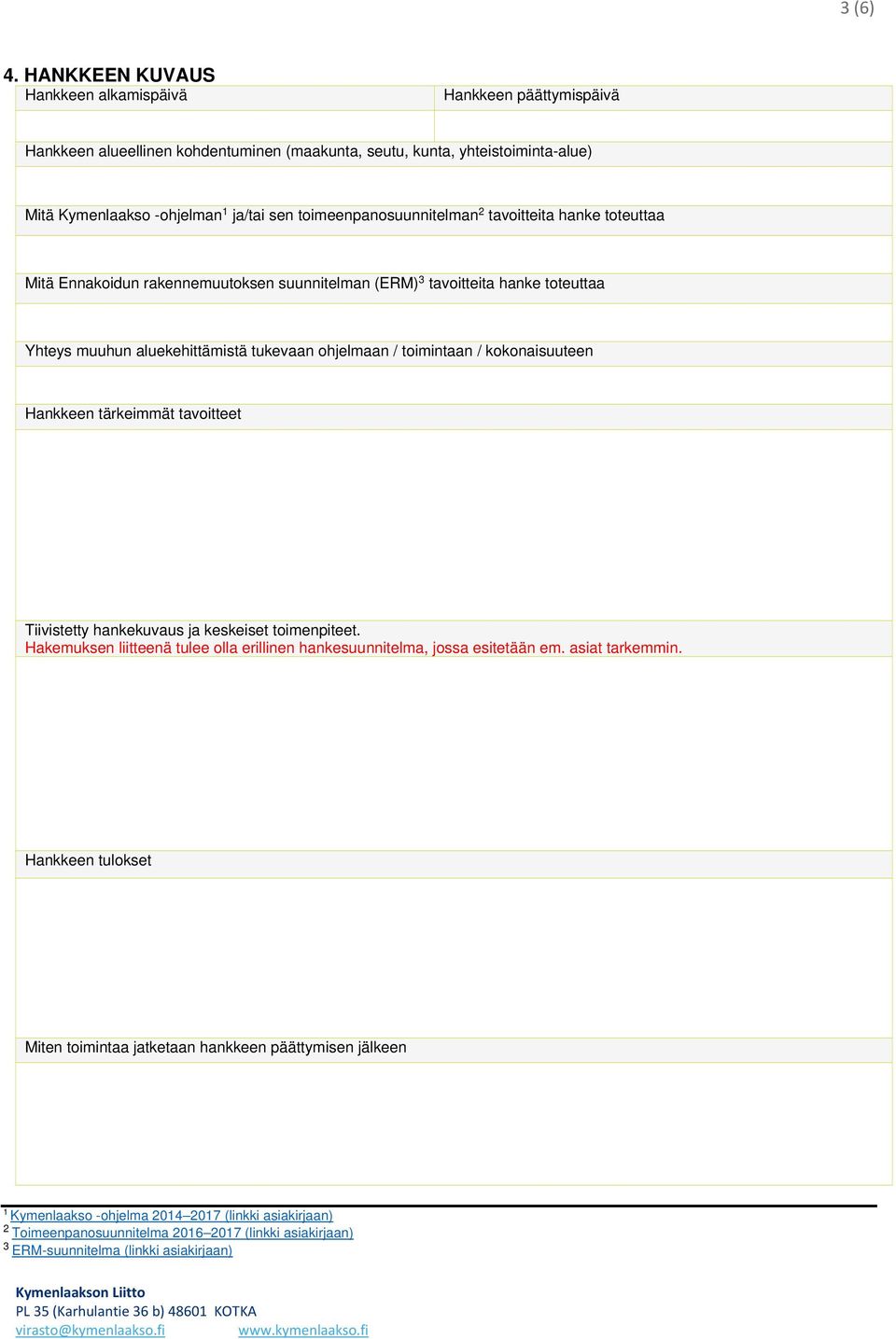 toimeenpanosuunnitelman 2 tavoitteita hanke toteuttaa Mitä Ennakoidun rakennemuutoksen suunnitelman (ERM) 3 tavoitteita hanke toteuttaa Yhteys muuhun aluekehittämistä tukevaan ohjelmaan / toimintaan