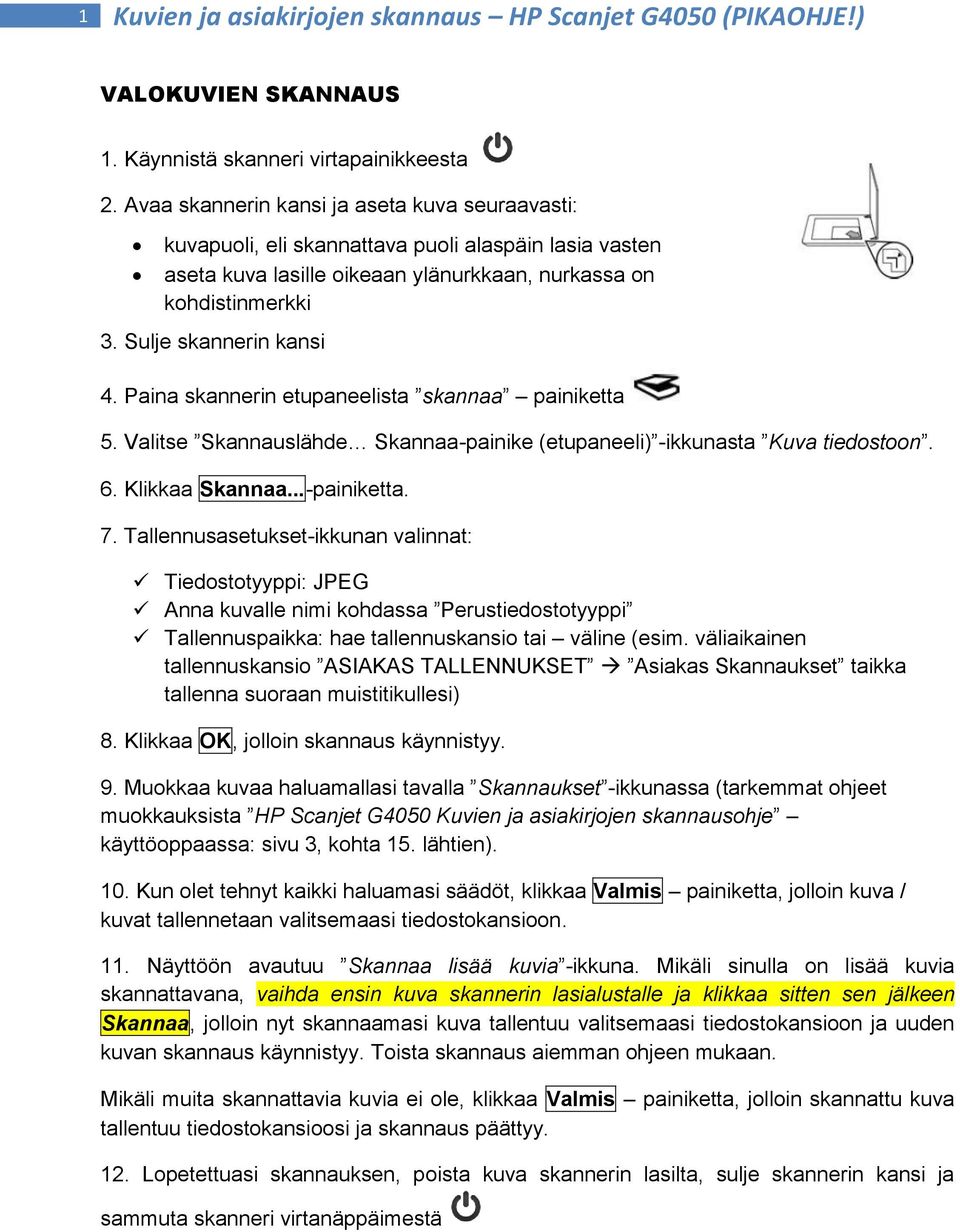 Paina skannerin etupaneelista skannaa painiketta 5. Valitse Skannauslähde Skannaa-painike (etupaneeli) -ikkunasta Kuva tiedostoon. 6. Klikkaa Skannaa...-painiketta. 7.