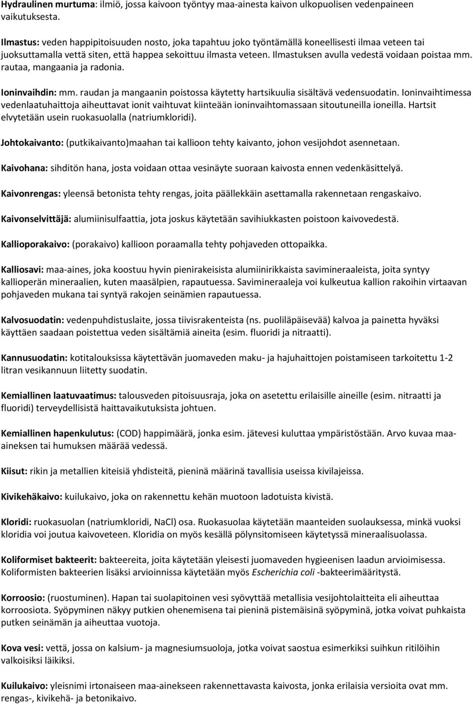 Ilmastuksen avulla vedestä voidaan poistaa mm. rautaa, mangaania ja radonia. Ioninvaihdin: mm. raudan ja mangaanin poistossa käytetty hartsikuulia sisältävä vedensuodatin.